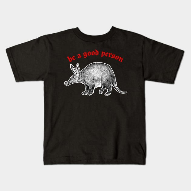 Be A Good Person ≈ Aardvark Cute Animal Design Kids T-Shirt by DankFutura